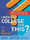 I Went to College for This?: How to Turn Your Entry Level Job Into a Career You Love